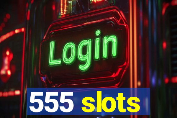 555 slots